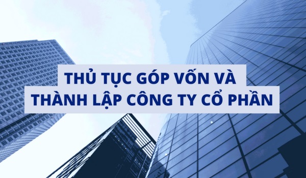 THỦ TỤC GÓP VỐN VÀ THÀNH LẬP CÔNG TY CỔ PHẦN MỚI NHẤT NĂM 2024