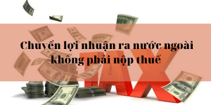 thủ tục chuyển lợi nhuận ra nước ngoài