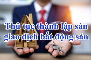 Thủ tục thành lập sàn giao dịch bất động sản